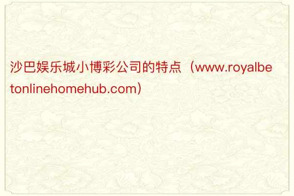 沙巴娱乐城小博彩公司的特点（www.royalbetonlinehomehub.com）