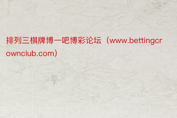 排列三棋牌博一吧博彩论坛（www.bettingcrownclub.com）