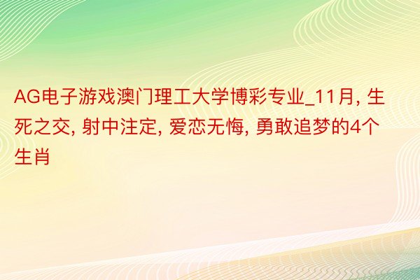 AG电子游戏澳门理工大学博彩专业_11月, 生死之交, 射中注定, 爱恋无悔, 勇敢追梦的4个生肖