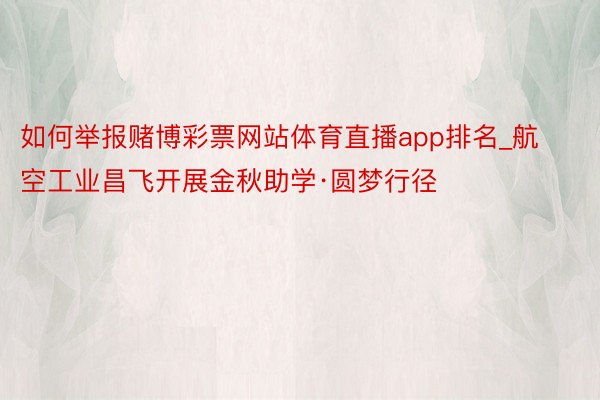 如何举报赌博彩票网站体育直播app排名_航空工业昌飞开展金秋助学·圆梦行径